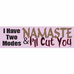 I Have Two Modes NAMASTE & I'll Cut You - Bumper Sticker
