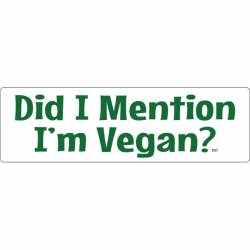 Did I Mention I'm Vegan? - Bumper Sticker