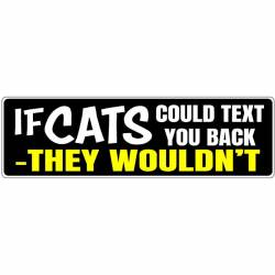 If Cats Could Text You Back They Wouldn't - Bumper Sticker
