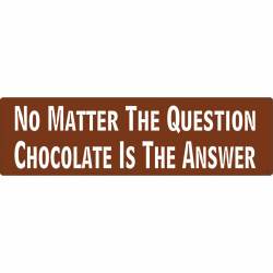 No Matter The Question Chocolate Is The Answer - Bumper Sticker