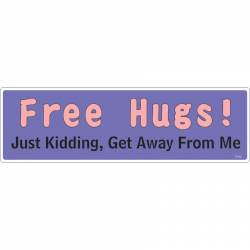 Free Hugs Just Kidding Get Away From Me - Bumper Magnet