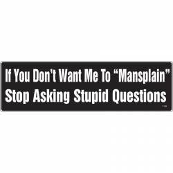 If You Don't Want Me To Mansplain Stop Asking Stupid Questions - Bumper Magnet