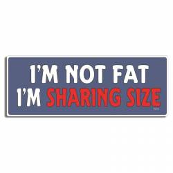 I'm Not Fat I'm Sharing Size - Bumper Sticker