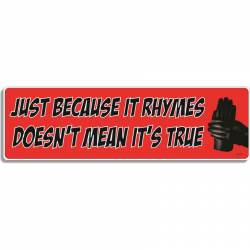 Just Because It Rhymes Doesn't Mean It's True - Bumper Magnet