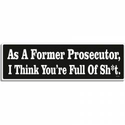 As A Former Prosecutor I Think You're All Full Of Sh*t - Bumper Magnet