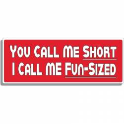 You Call Me Short I Call Me Fun Sized - Bumper Magnet