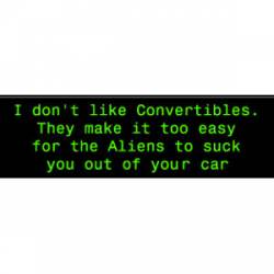 Don't Like Convertibles Easy For The Aliens To Suck You Out Of Your Car - Bumper Sticker