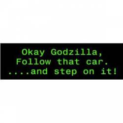 Okay Godzilla Follow That Car And Step On It! - Bumper Sticker