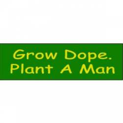 Grow Dope Plant A Man - Bumper Sticker