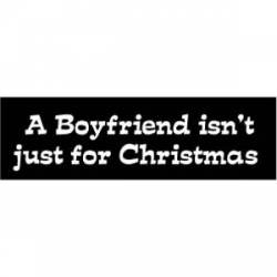 A Boyfriend Isn't Just For Christmas - Bumper Sticker