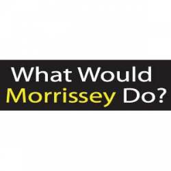 What Would Morrissey Do? - Bumper Sticker