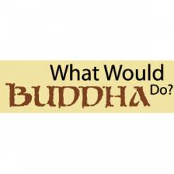 What Would Buddha Do? - Bumper Sticker