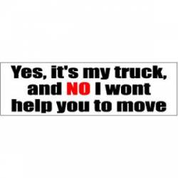 Yes, It's My Truck And No I Won't Help You Move - Bumper Sticker