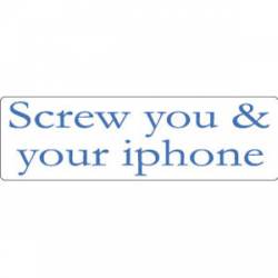 Screw You And Your Iphone - Bumper Sticker
