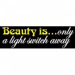 Beauty Is Only A Light Switch Away - Bumper Sticker