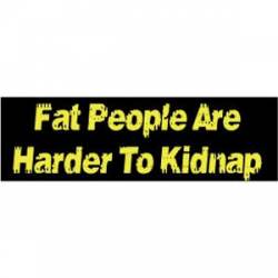 Fat People Are Harder To Kidnap - Bumper Sticker