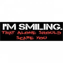 I'm Smiling That Alone Should Scare You - Bumper Sticker