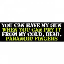 Pry My Gun From Cold Dead Paranoid Fingers - Bumper Sticker