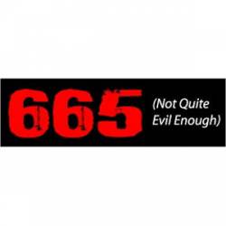 665 Not Quite Evil Enough - Bumper Sticker