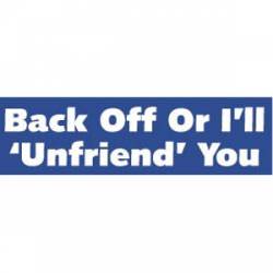 Back Off Or I'll Unfriend You - Bumper Sticker