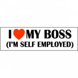 I Love My Boss I'm Self Employed - Bumper Sticker