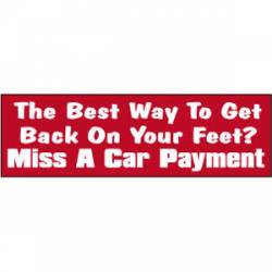 Get Back On Your Feet Miss A Car Payment - Bumper Sticker