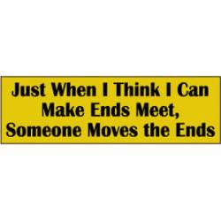 Make Ends Meet Someone Moves The Ends - Bumper Sticker
