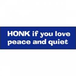 Honk If You Love Peace And Quiet - Bumper Sticker