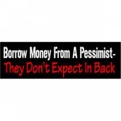 Borrow Money From A Pessimist - They Don't Expect It Back - Bumper Sticker