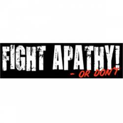 Fight Apathy Or Don't - Bumper Sticker