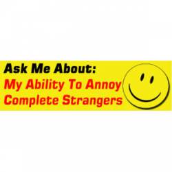 Ask Me About My Ability To Annoy Complete Strangers - Bumper Sticker