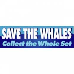 Save The Whales, Collect The Whole Set - Bumper Sticker
