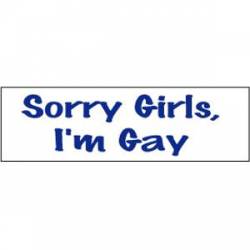 Sorry Girls, I'm Gay - Bumper Sticker