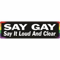 Say Gay Say It Loud And Clear - Bumper Sticker