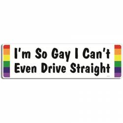 I'm So Gay I Can't Even Drive Straight - Vinyl Sticker