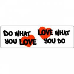 Do What You Love Love What You Do - Bumper Sticker