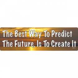 The Best Way To Predict The Future Is To Create It - Bumper Sticker