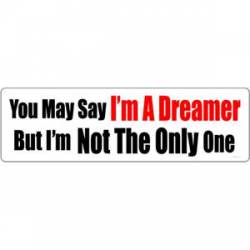 You May Say I'm A Dreamer But I'm Not The Only One - Bumper Sticker