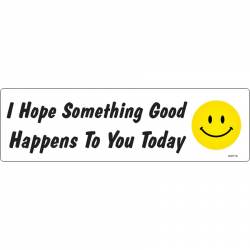 I Hope Something Good Happens To You Today - Bumper Magnet