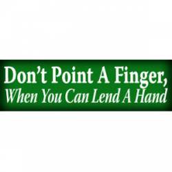 Don't Point A Finger, When You Can Lend A Hand - Bumper Sticker