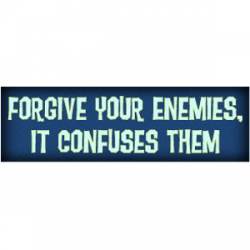 Forgive Your Enemies It Confuses Them - Bumper Sticker
