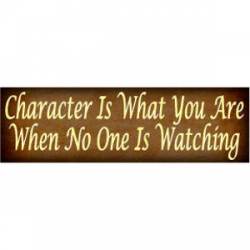 Character Is What You Are When No One Is Watching - Bumper Sticker