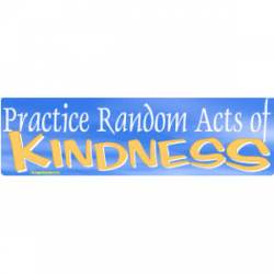 Practice Random Acts Of Kindness - Bumper Sticker