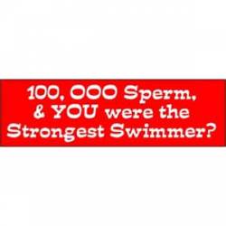 100,000 Sperm, & You Were The Strongest Swimmer? - Bumper Sticker