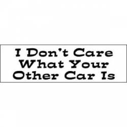 I Don't Care What Your Other Car Is - Bumper Sticker