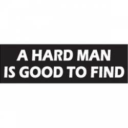 A Hard Man Is Good To Find - Bumper Sticker