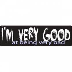 I'm Very Good, At Being Very Bad - Bumper Sticker