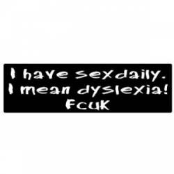 I Have Sexdaily I Mean Dsylexia - Bumper Sticker