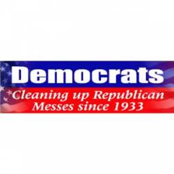 Democrats Cleaning Up Republican Messes Since 1933 - Bumper Sticker
