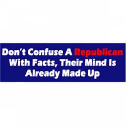 Don't Confuse A Republican With Facts - Bumper Sticker